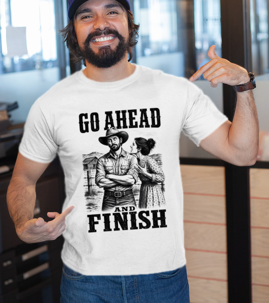 Cowboy Go Ahead And Finish Farm Vintage Western Humor T-Shirt