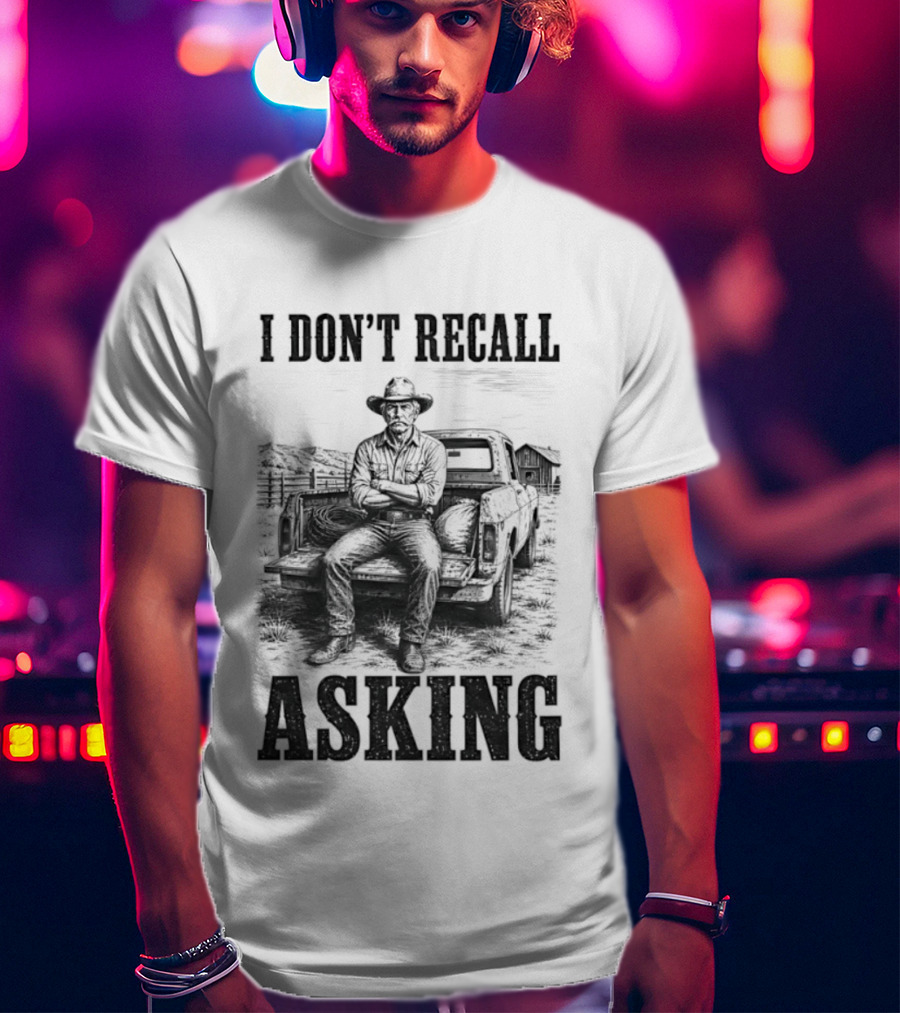 I Don't Recall Asking Cowboy Sarcastic Western T-Shirt