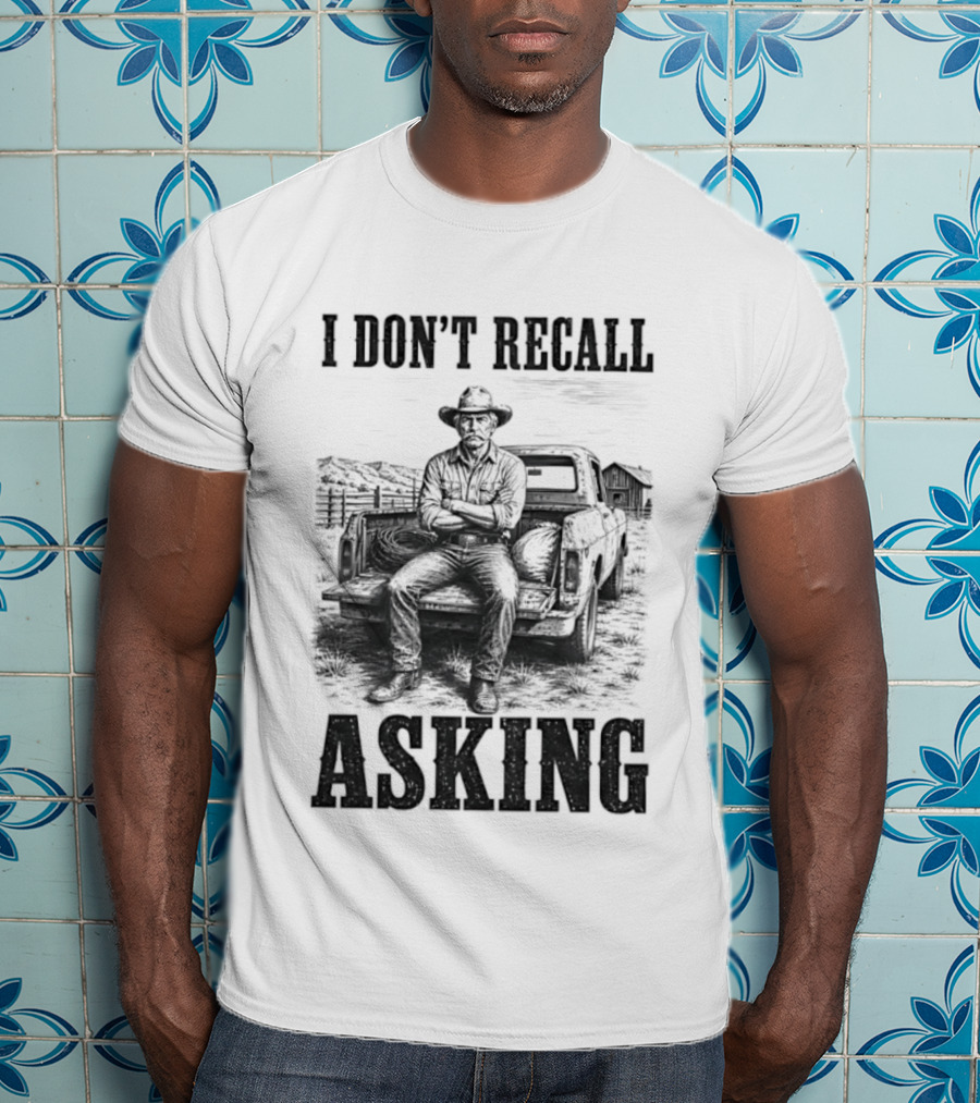 I Don't Recall Asking Cowboy Sarcastic Western T-Shirt