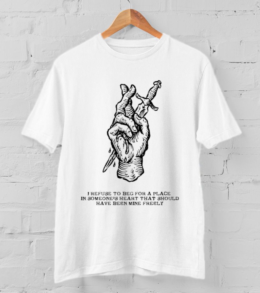 I Refuse To Beg For A Place In Someone's Heart Hand Holding Butterfly Dagger T-Shirt
