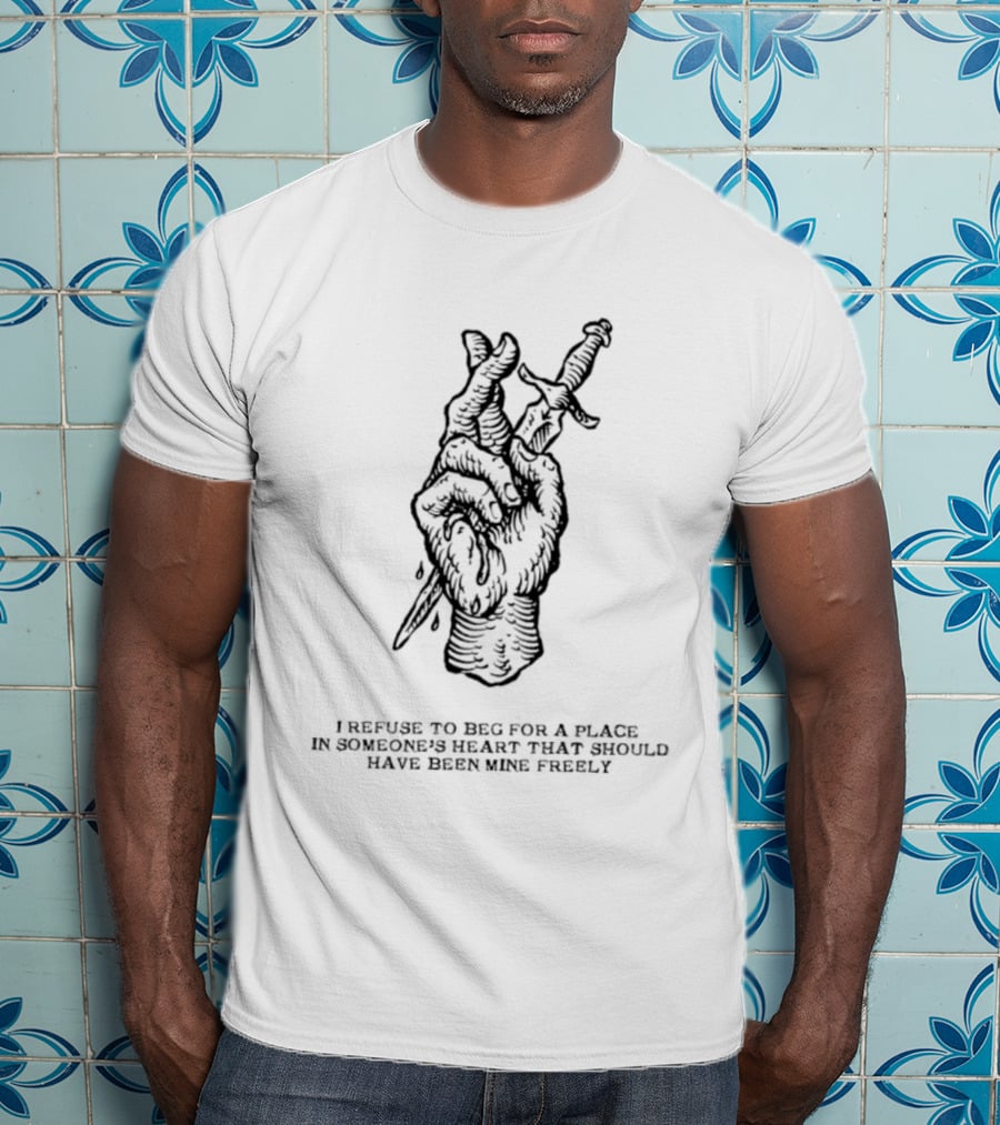 I Refuse To Beg For A Place In Someone's Heart Hand Holding Butterfly Dagger T-Shirt