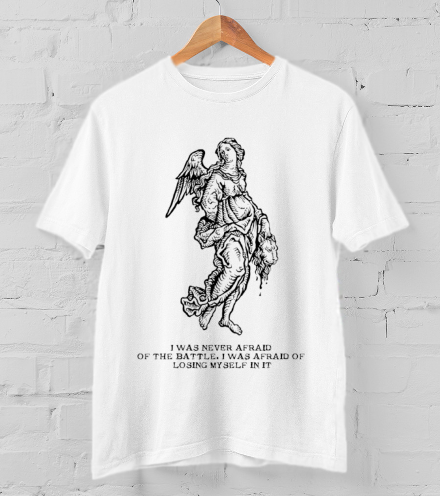I Was Never Afraid Of The Battle Angel T-Shirt