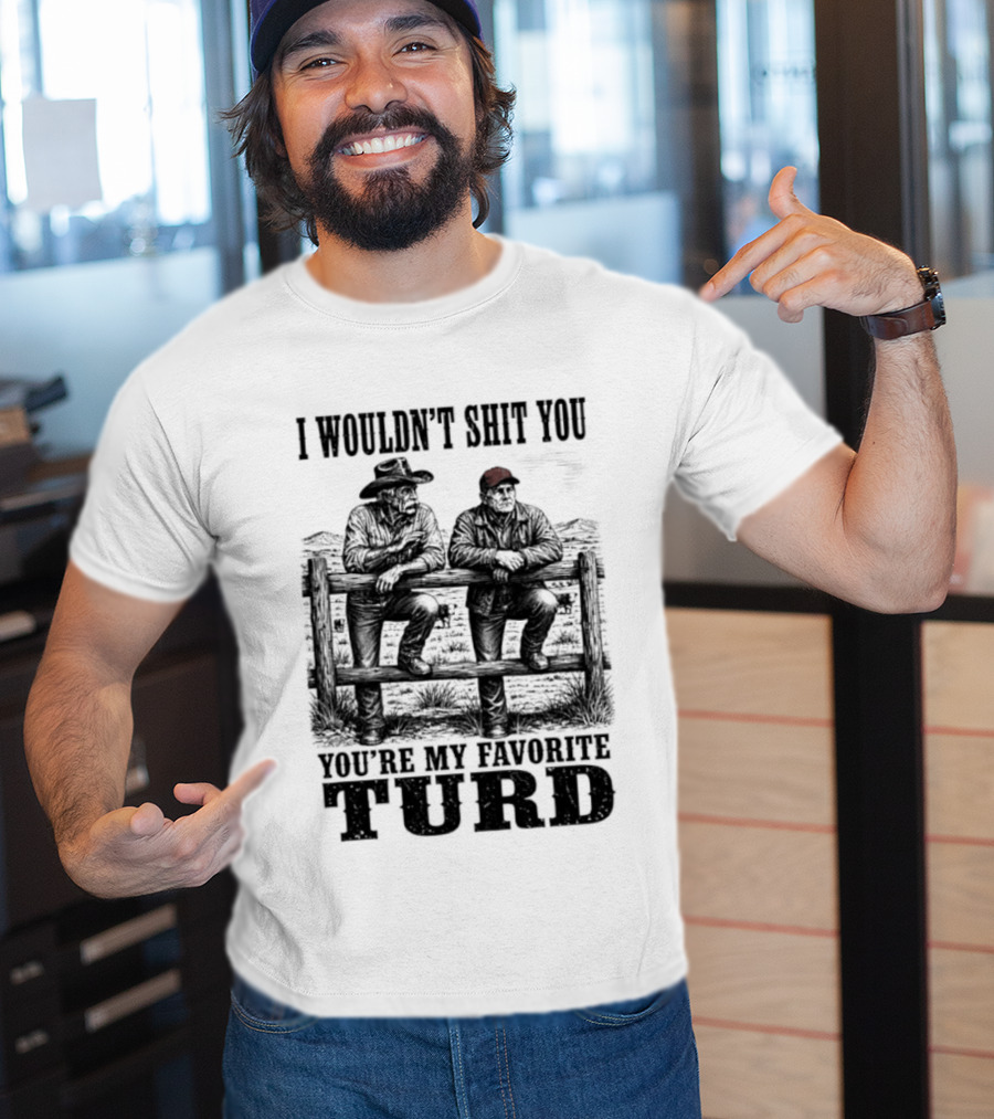 I Wouldn't Shit You You're My Favorite Turd Cowboy Humor T-Shirt