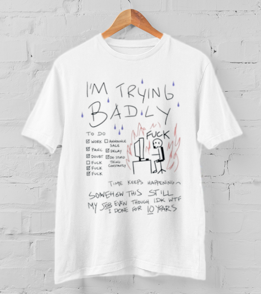 I'm Trying Badly Work Panic Doubt F*ck Time Keeps Happening Life Becomes Chaos T-Shirt