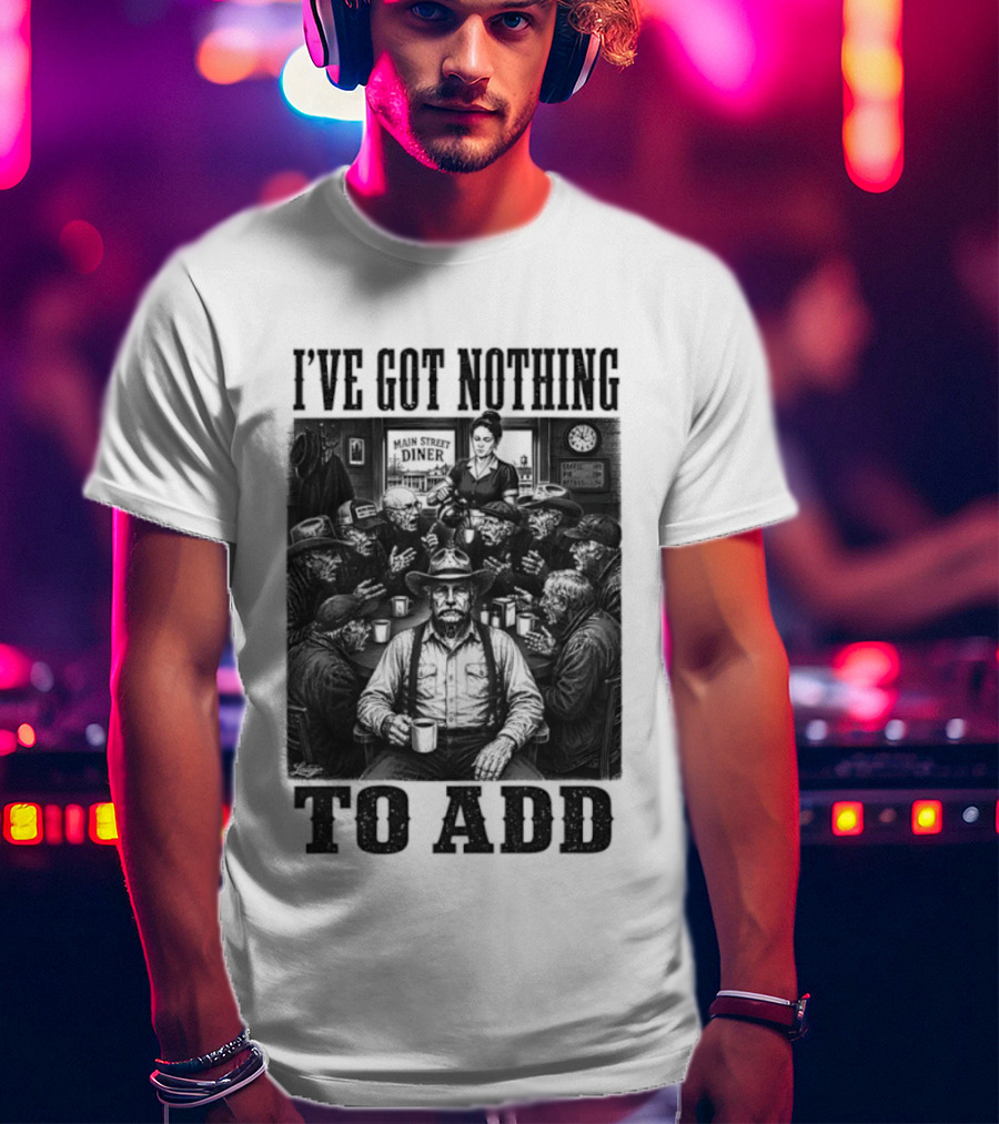I've Got Nothing To Add Main Street Diner Retro Humor T-Shirt