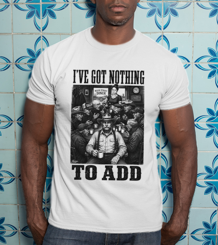 I've Got Nothing To Add Main Street Diner Retro Humor T-Shirt