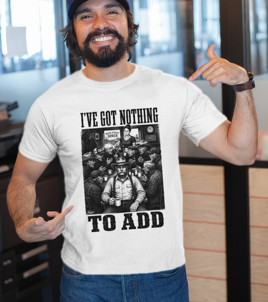 I've Got Nothing To Add Main Street Diner Retro Humor T-Shirt