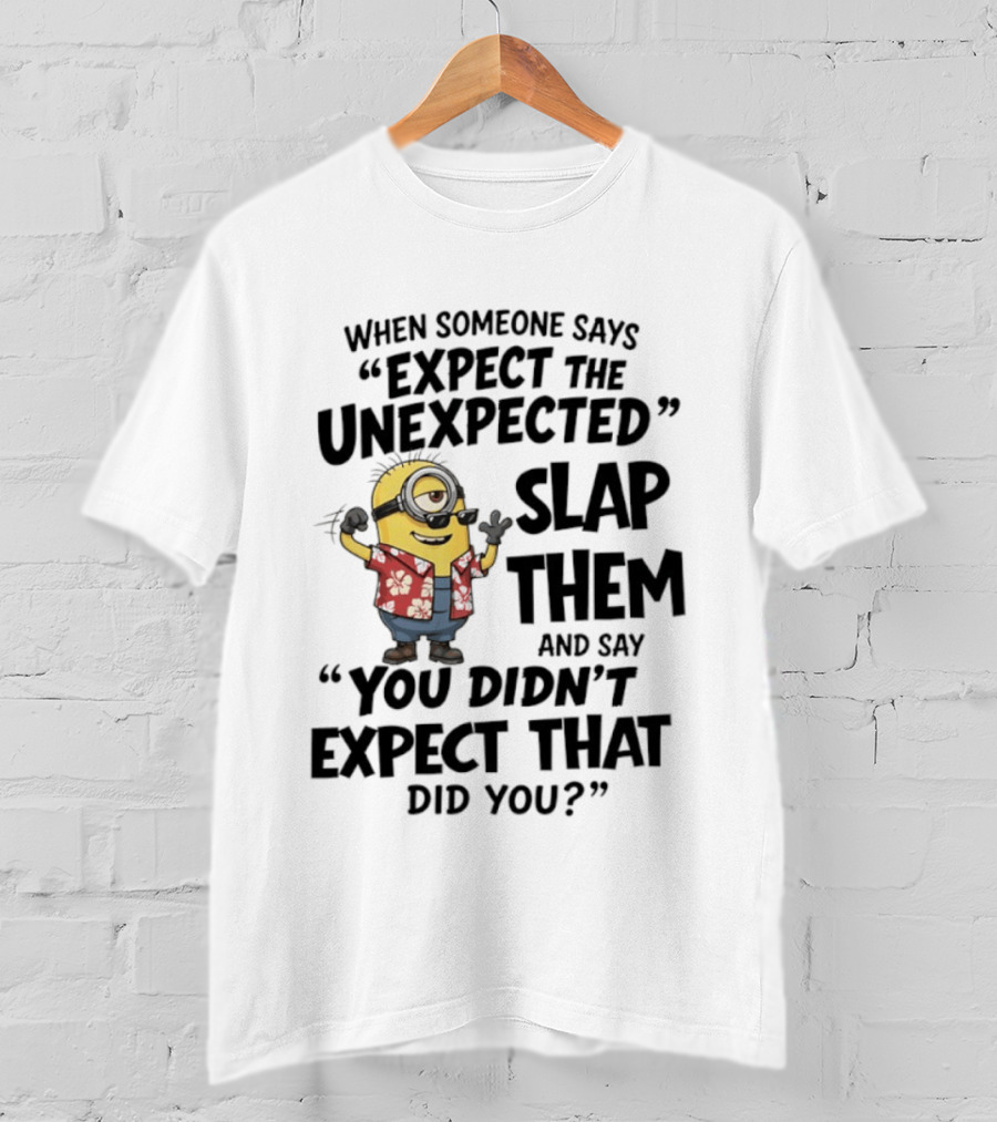 Minions Expect The Unexpected Slap Them You Didn't Expect That Did You T-Shirt
