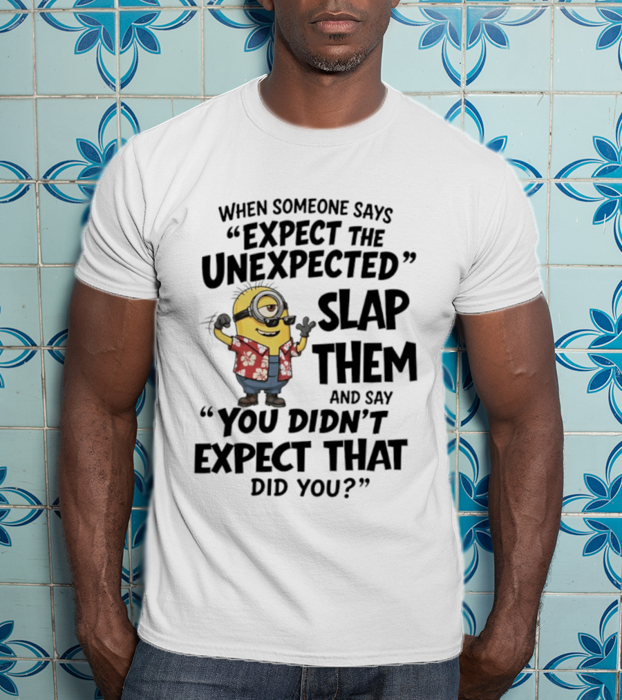 Minions Expect The Unexpected Slap Them You Didn't Expect That Did You T-Shirt