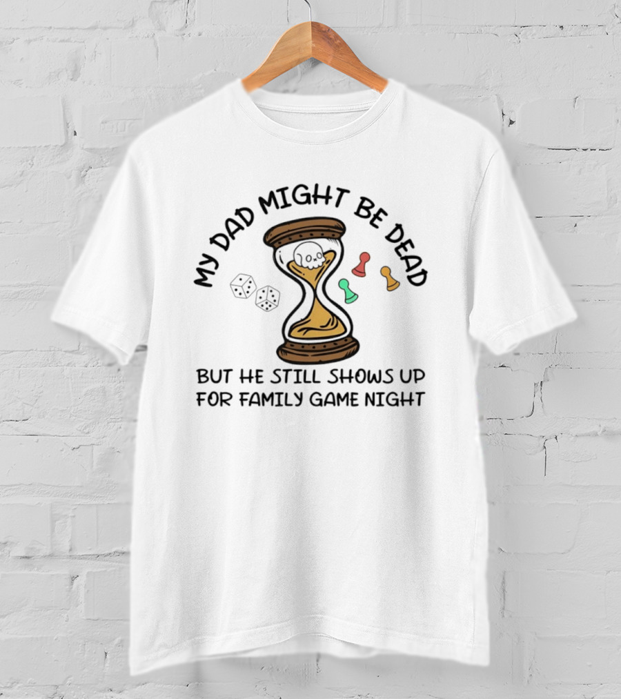 My Dad Might Be Dead But He Still Shows Up For Family Game Night Skull Hourglass Dice T-Shirt