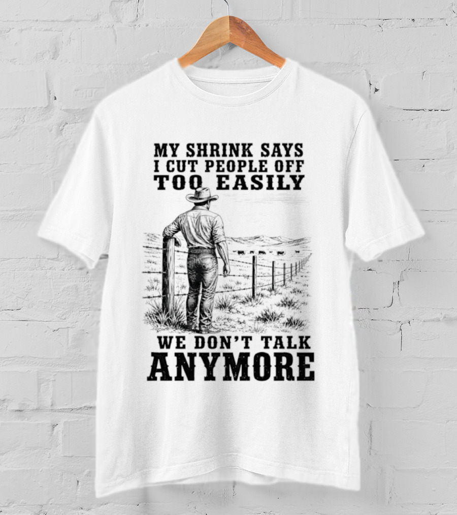 My Shrink Says I Cut People Off Too Easily Cowboy We Don't Talk Anymore T-Shirt