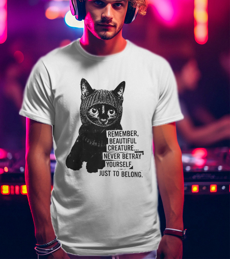 Remember Beautiful Creature Never Betray Yourself Just To Belong Cat T-Shirt