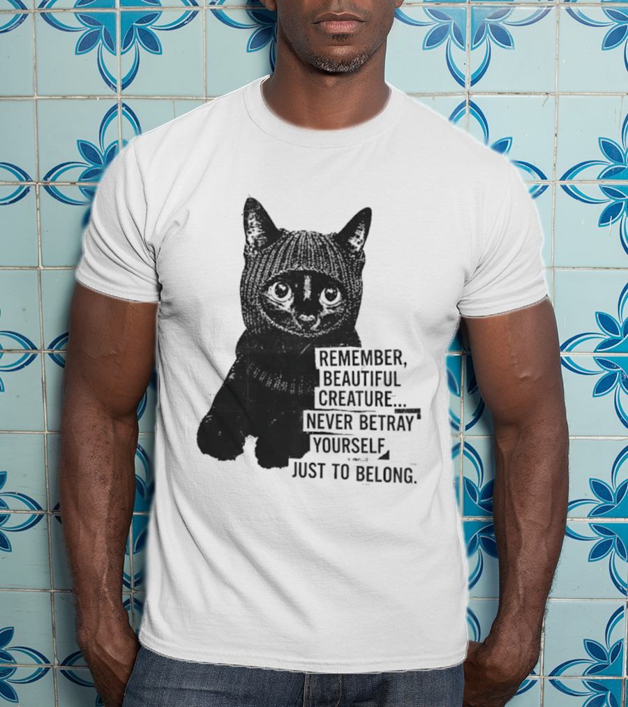 Remember Beautiful Creature Never Betray Yourself Just To Belong Cat T-Shirt