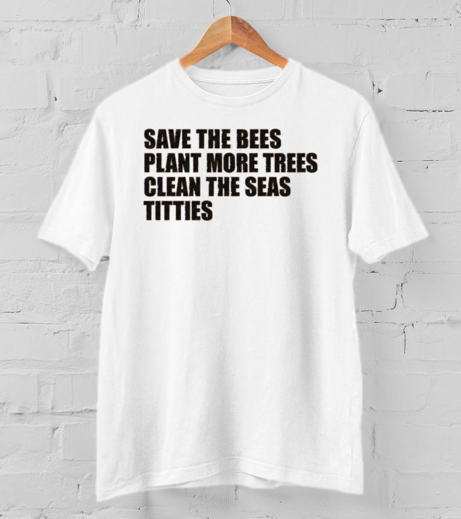 Save The Bees Plant More Trees Clean The Seas Titties Awareness T-Shirt