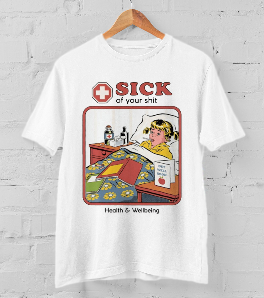 Sick Of Your Shit Get Well Soon Health And Wellbeing T-Shirt