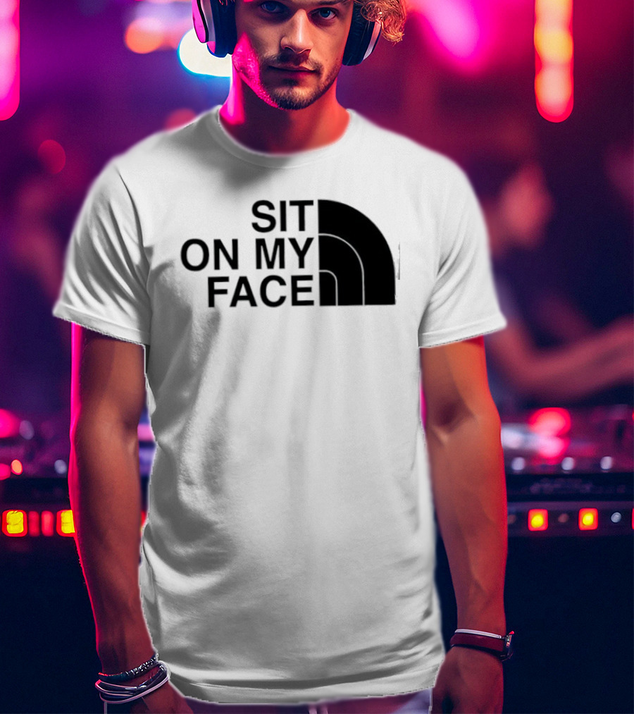 Sit On My Face The North Face T-Shirt