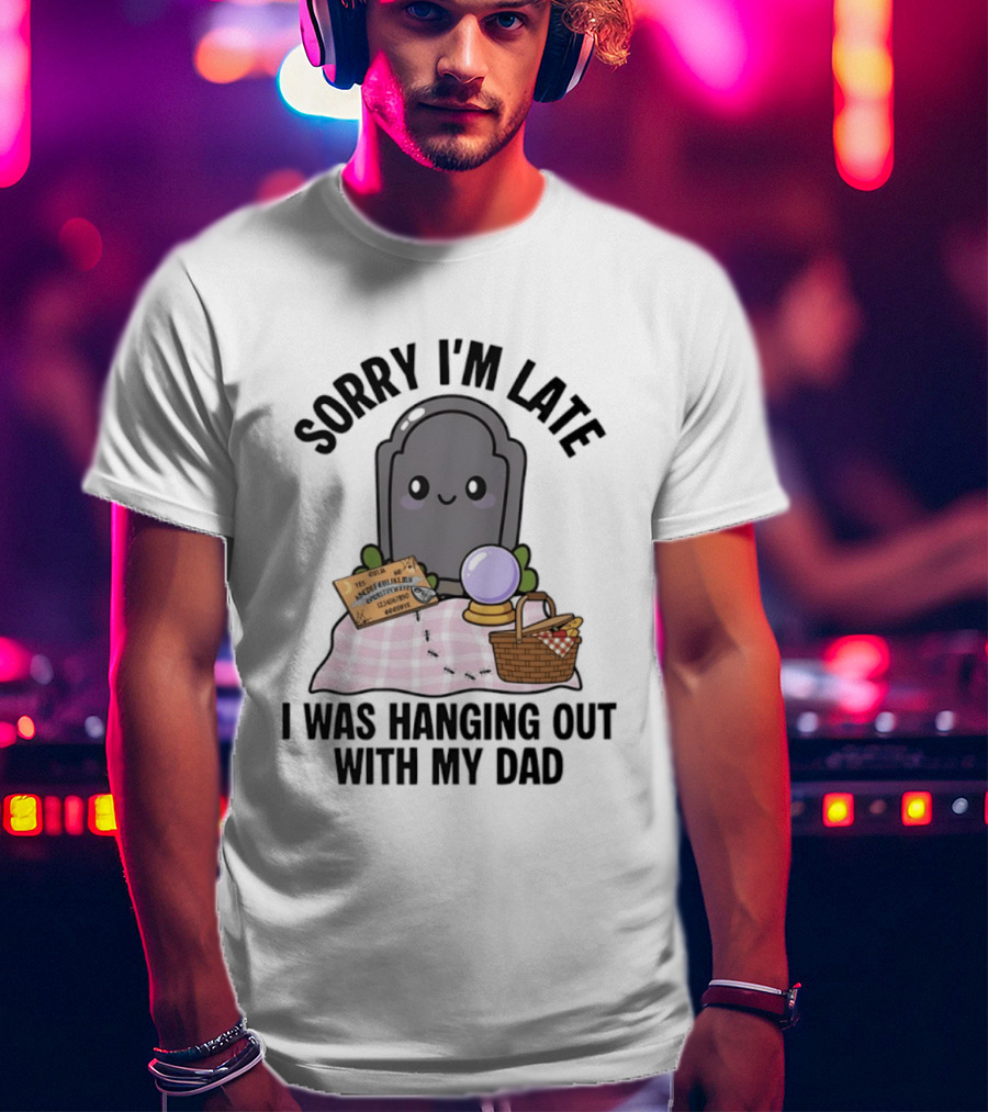 Sorry I'm Late I Was Hanging Out With My Dad Cute Ghost And Tombstone Picnic T-Shirt