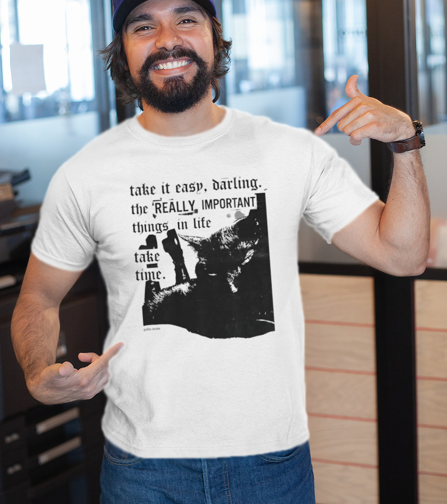 Take It Easy Darling The Really Important Things In Life Take Time T-Shirt