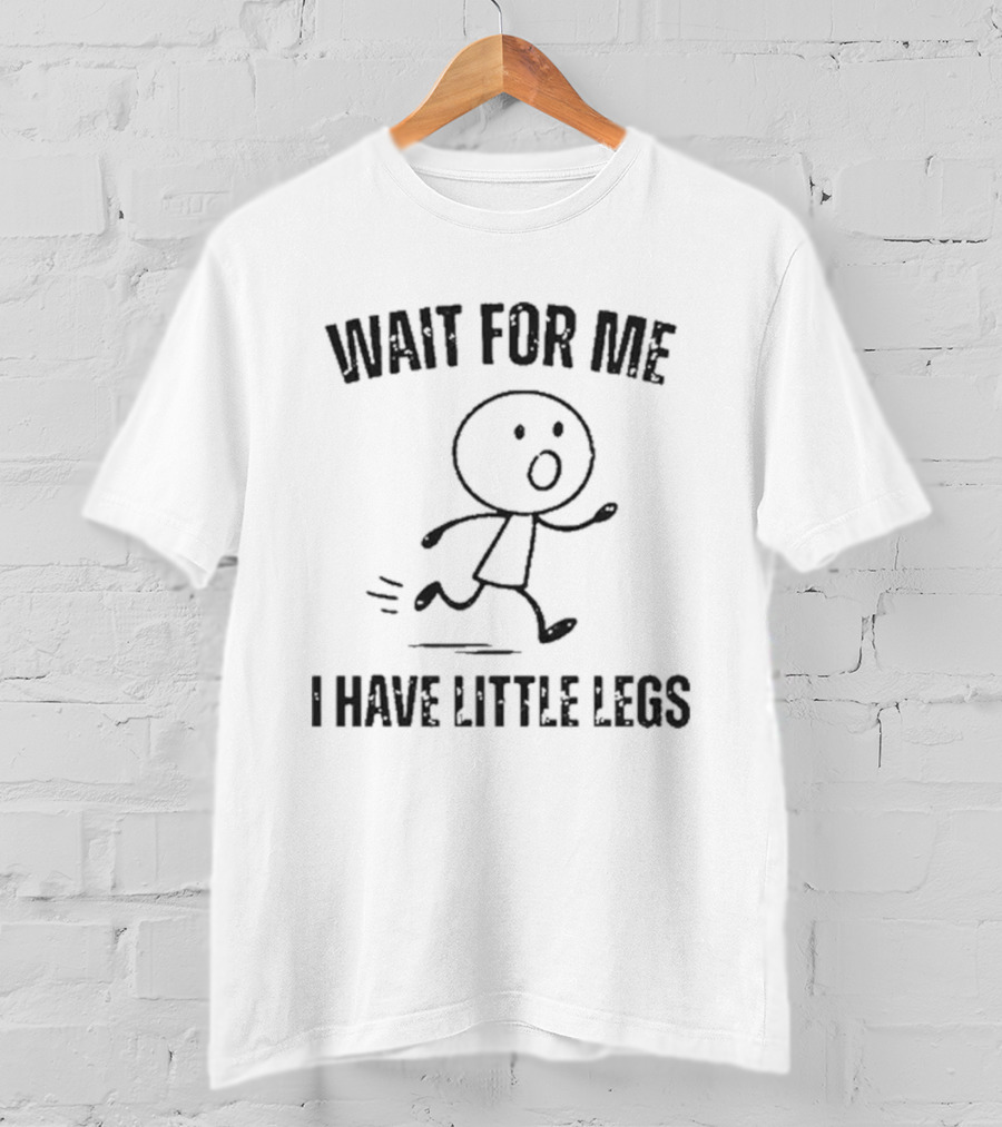 Wait For Me I Have Little Legs Funny Stick Figure Running T-Shirt