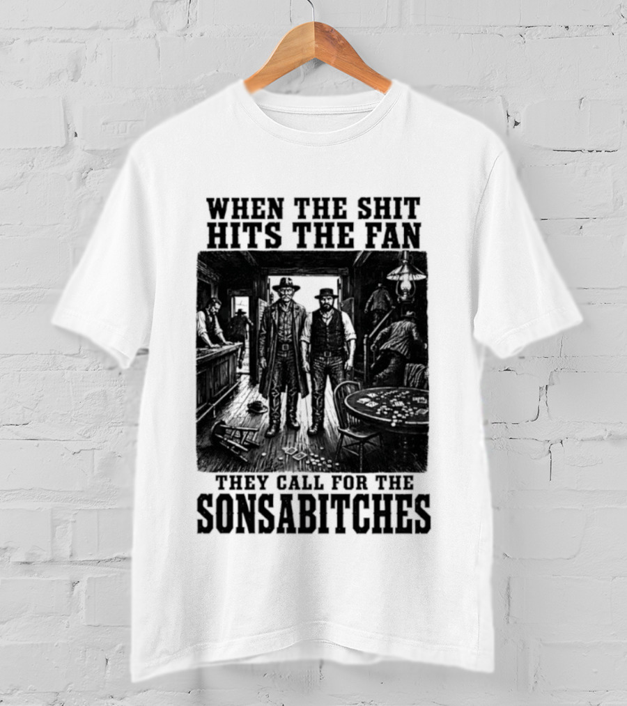 When The Shit Hits The Fan They Call For The Sonsabitches T-Shirt