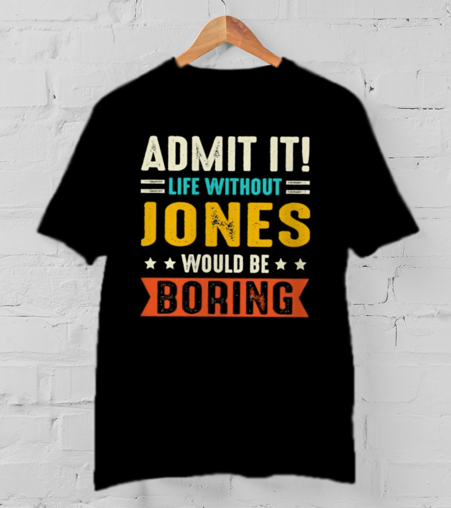 Admit It Life Without Jones Would Be Boring Stars T-Shirt