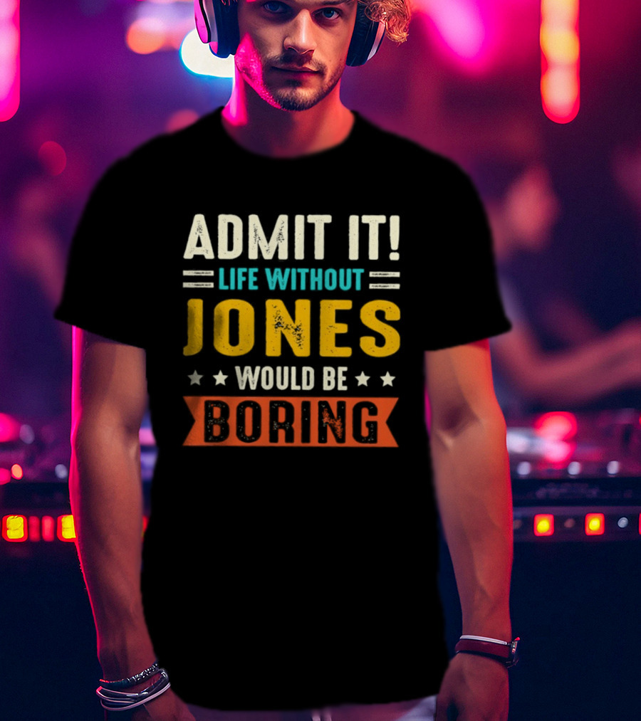 Admit It Life Without Jones Would Be Boring Stars T-Shirt