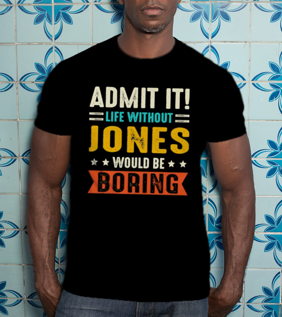 Admit It Life Without Jones Would Be Boring Stars T-Shirt