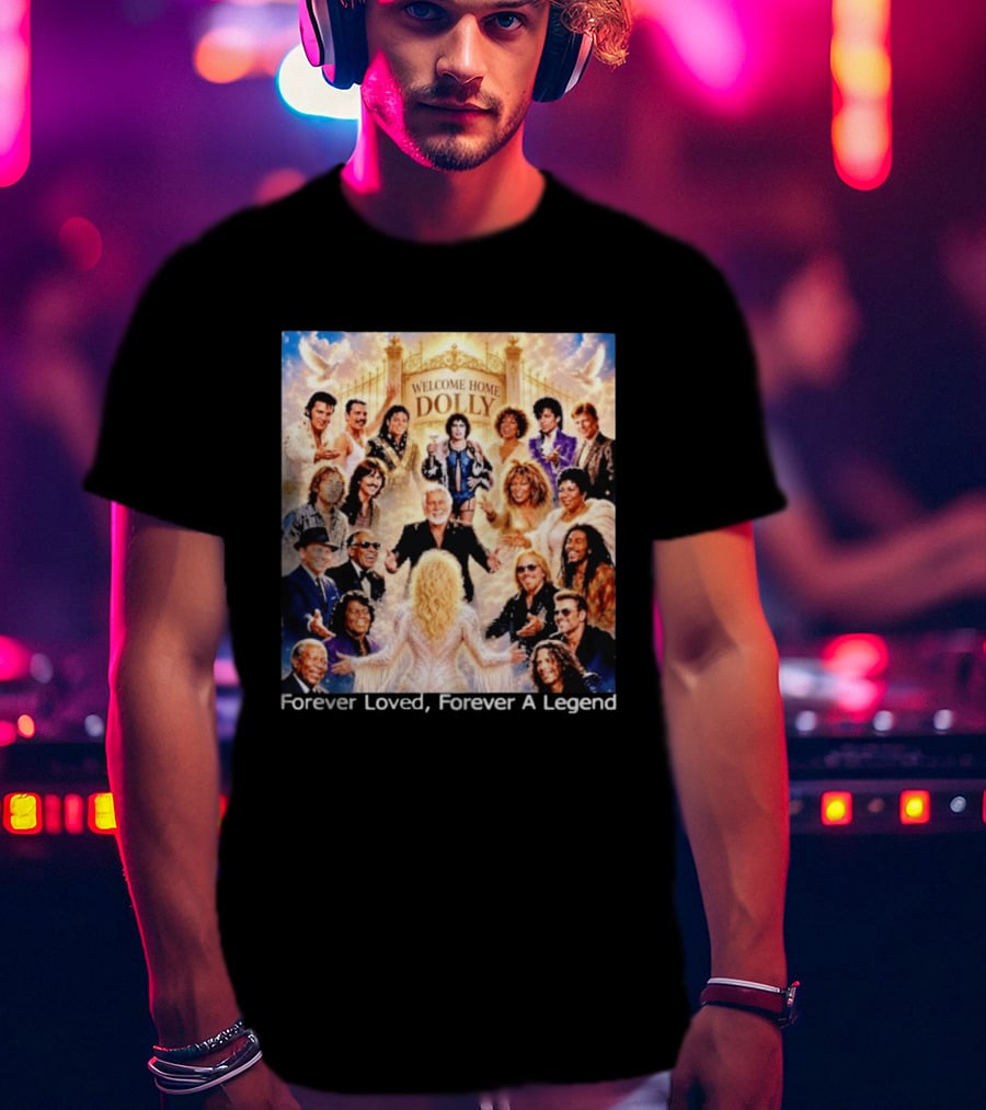 Welcome Home Dolly Legends Forever Loved Forever A Legend T-Shirt