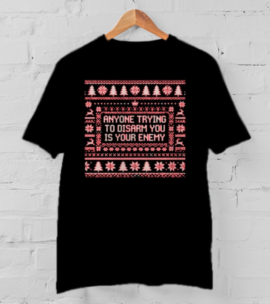 Anyone Trying To Disarm You Is Your Enemy Ugly Xmas Trees Reindeer Snowflakes T-Shirt
