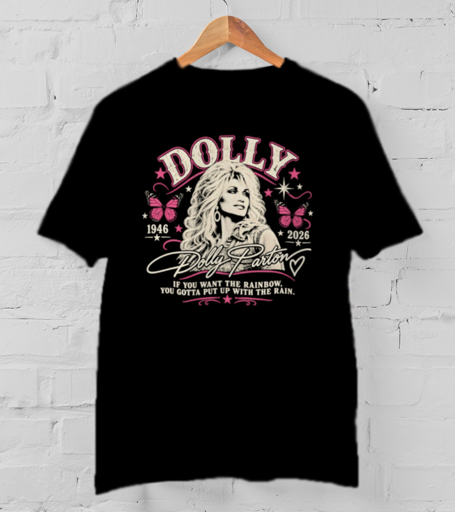 Dolly Parton 1946 2026 If You Want The Rainbow You Gotta Put Up With The Rain Butterflies Stars T-Shirt