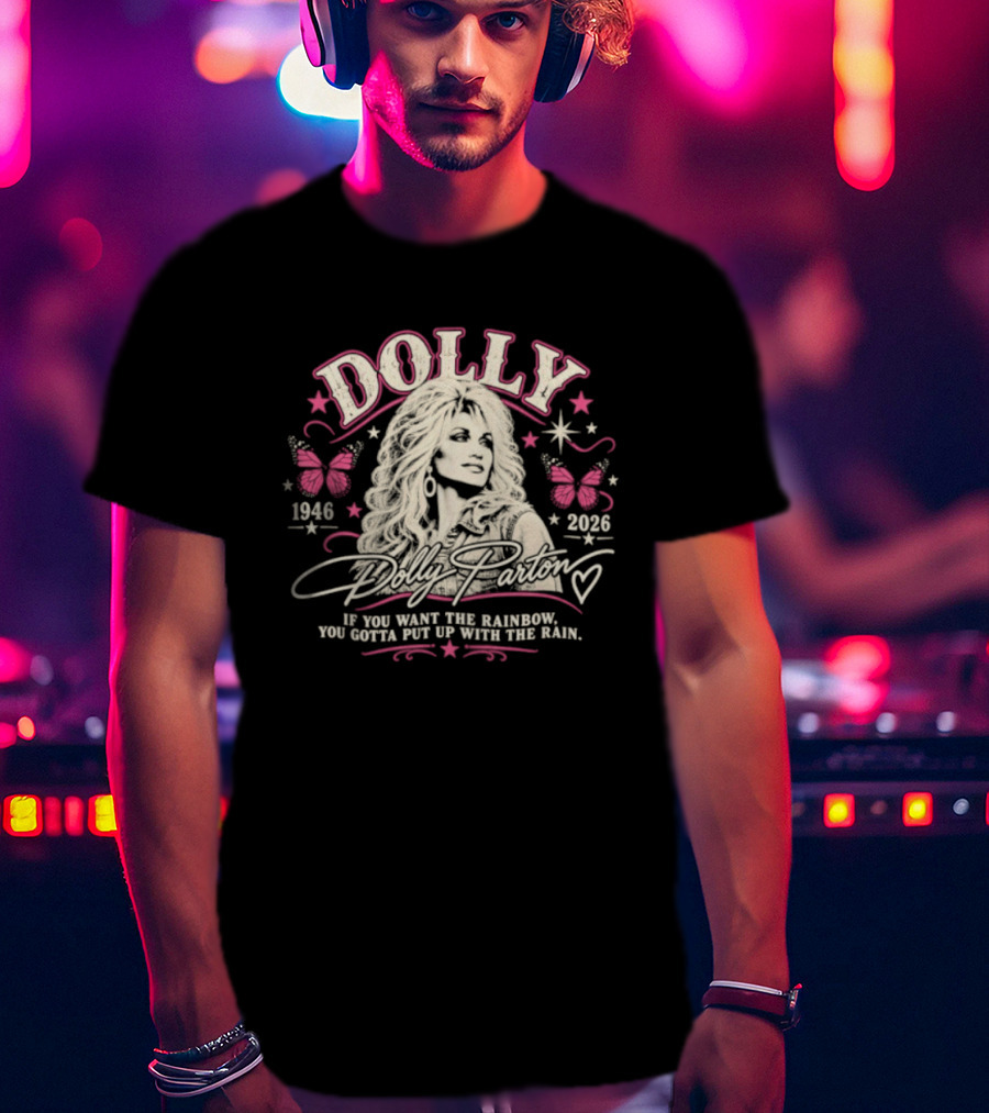 Dolly Parton 1946 2026 If You Want The Rainbow You Gotta Put Up With The Rain Butterflies Stars T-Shirt