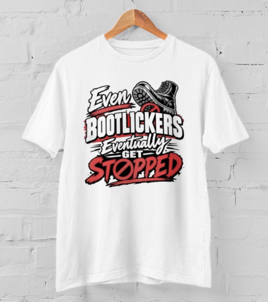 Even Bootlickers Eventually Get Stopped Bold Black And Red T-Shirt