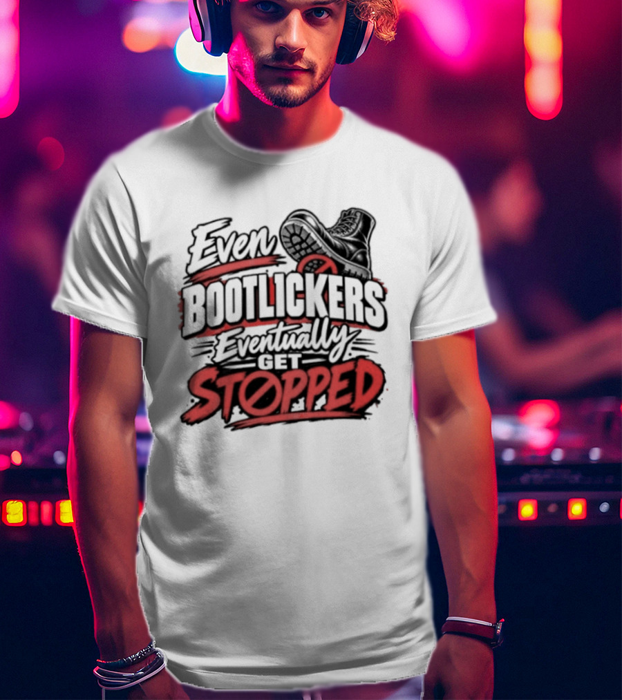 Even Bootlickers Eventually Get Stopped Bold Black And Red T-Shirt
