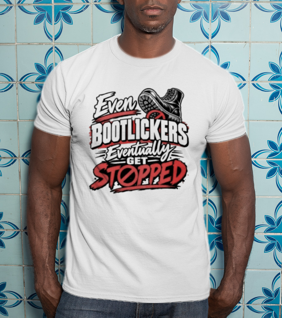 Even Bootlickers Eventually Get Stopped Bold Black And Red T-Shirt