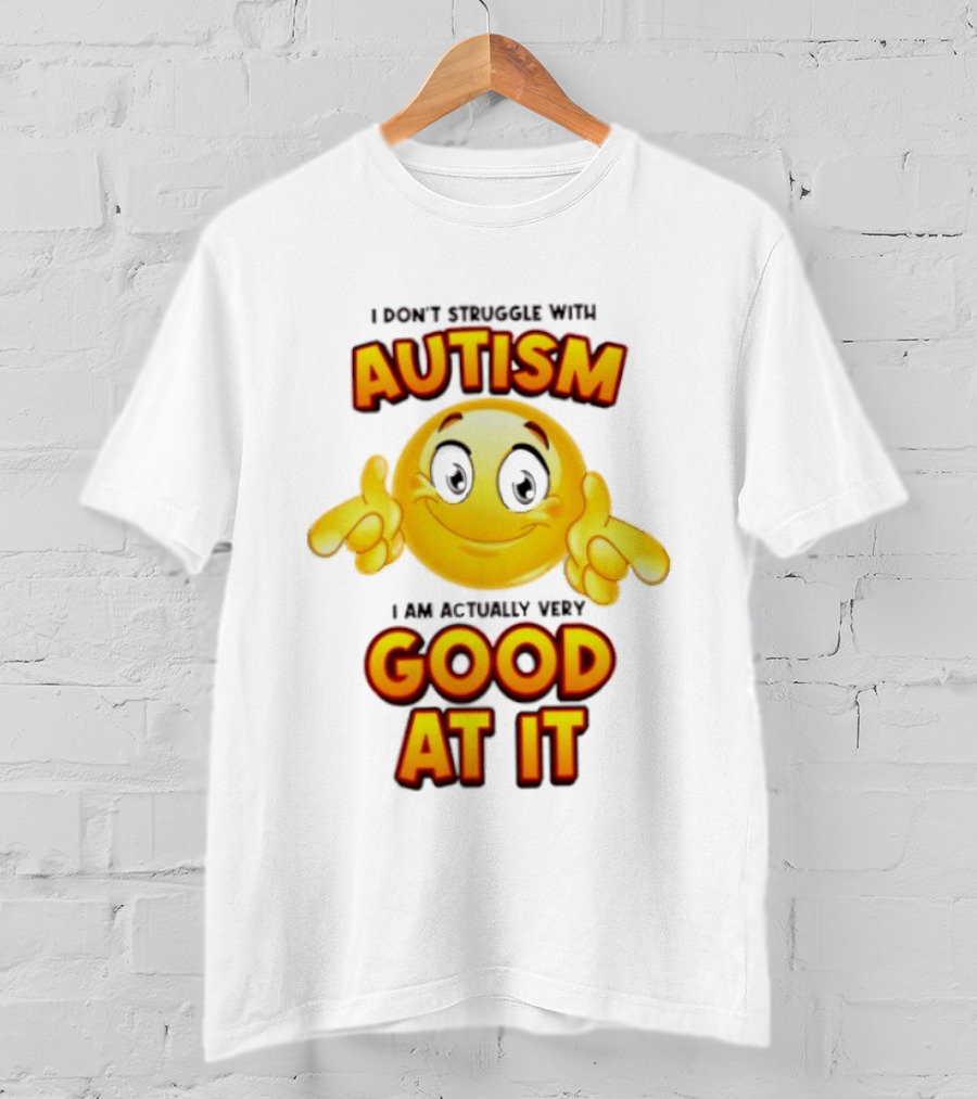 I Don't Struggle With Autism I Am Actually Very Good At It Smiley Emoji T-Shirt