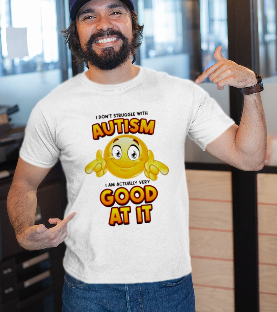 I Don't Struggle With Autism I Am Actually Very Good At It Smiley Emoji T-Shirt