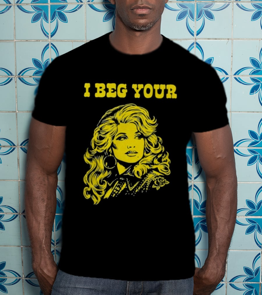 I Beg Your Dolly Parton Country Music T-Shirt
