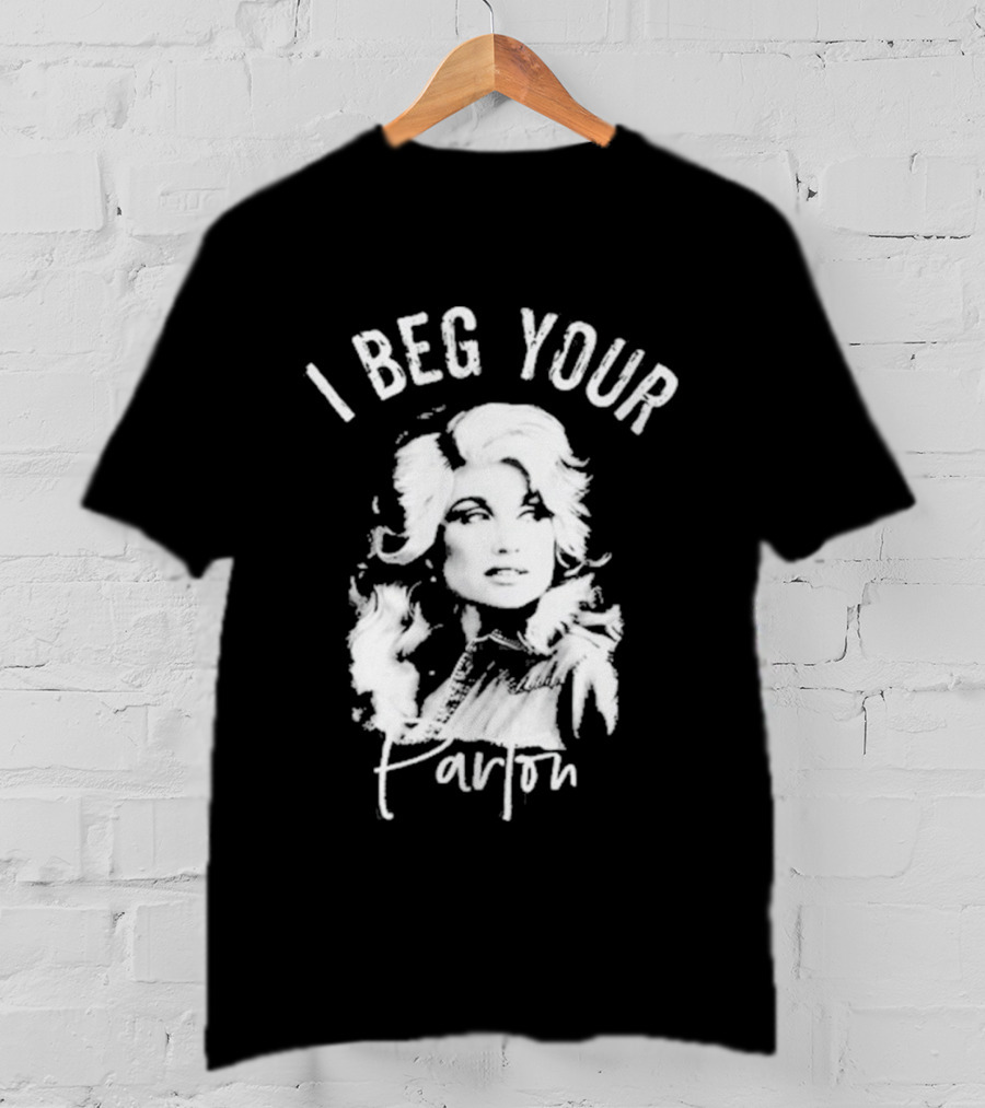 I Beg Your Parton Country Music T-Shirt