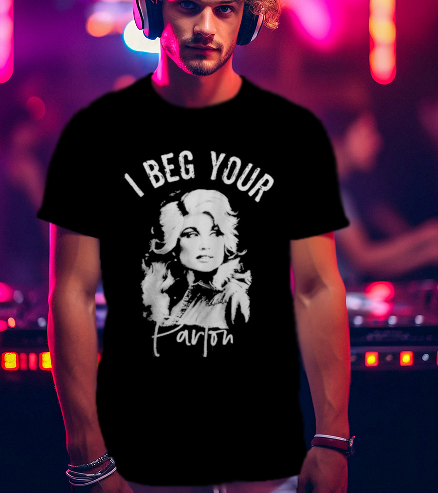 I Beg Your Parton Country Music T-Shirt