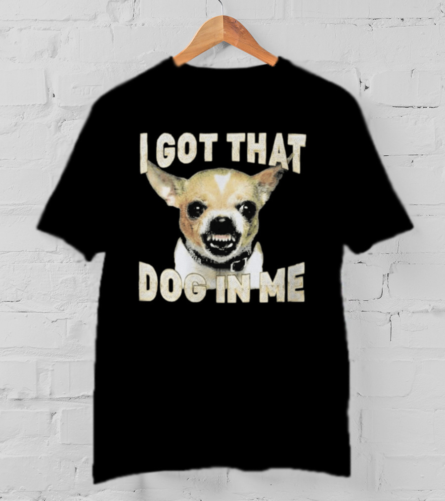 I Got That Dog In Me Snarling Chihuahua Image T-Shirt