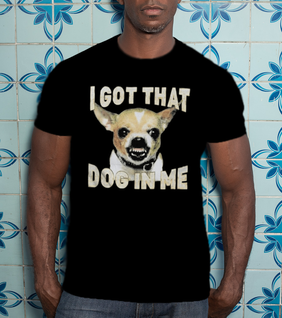 I Got That Dog In Me Snarling Chihuahua Image T-Shirt
