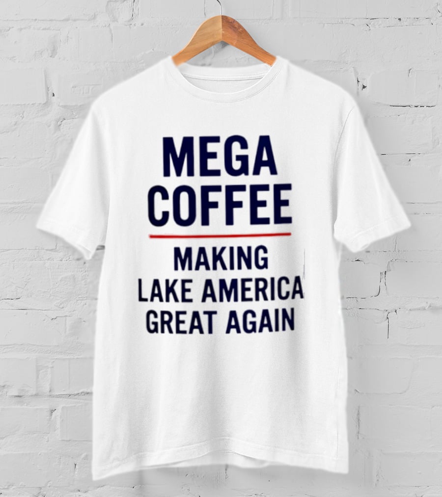 Mega Coffee Making Lake America Great Again T-Shirt