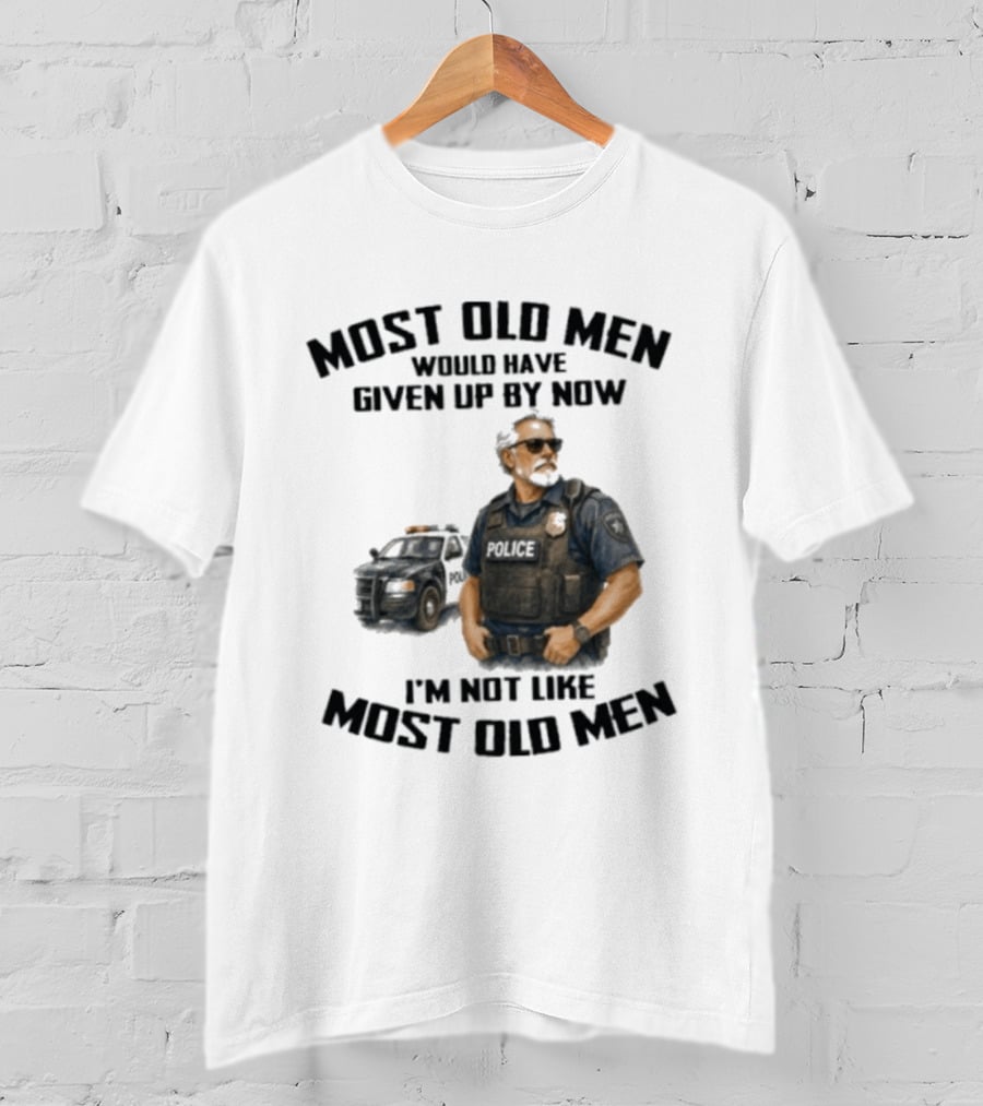 Police Most Old Men Would Have Given Up By Now I'm Not Like Most Old Men Officer Determination T-Shirt