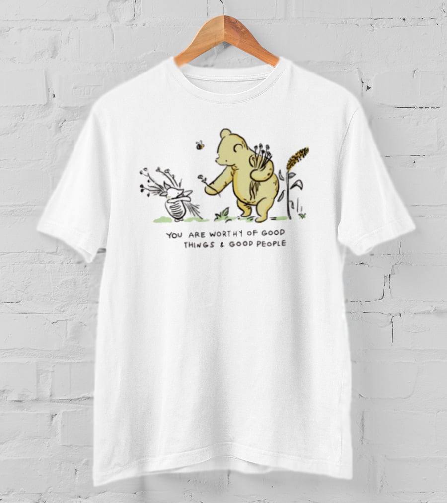 Winnie The Pooh You Are Worthy Of Good Things And Good People T-Shirt