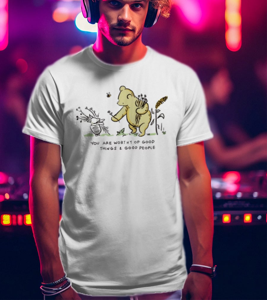 Winnie The Pooh You Are Worthy Of Good Things And Good People T-Shirt