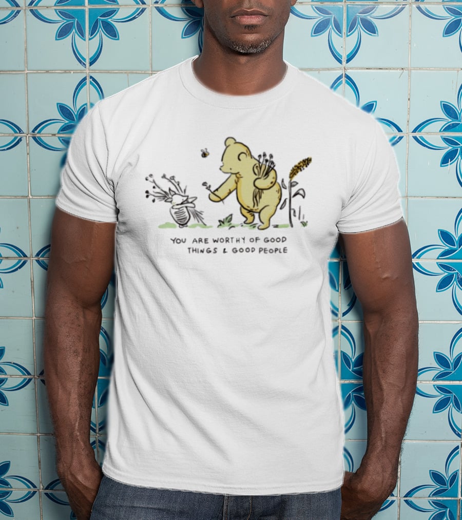 Winnie The Pooh You Are Worthy Of Good Things And Good People T-Shirt