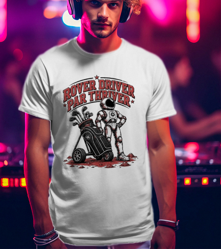 Rover Driver Par Thriver Astronaut Golfing Adventure T-Shirt