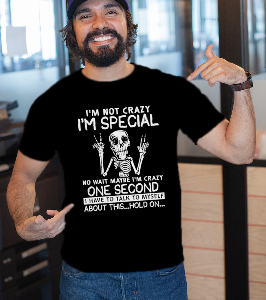I'm Not Crazy I'm Special No Wait Maybe I'm Crazy One Second Skeleton T-Shirt