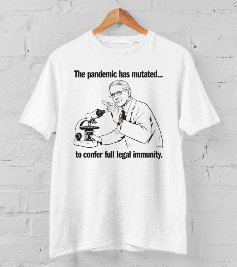 The Pandemic Has Mutated To Confer Full Legal Immunity T-Shirt