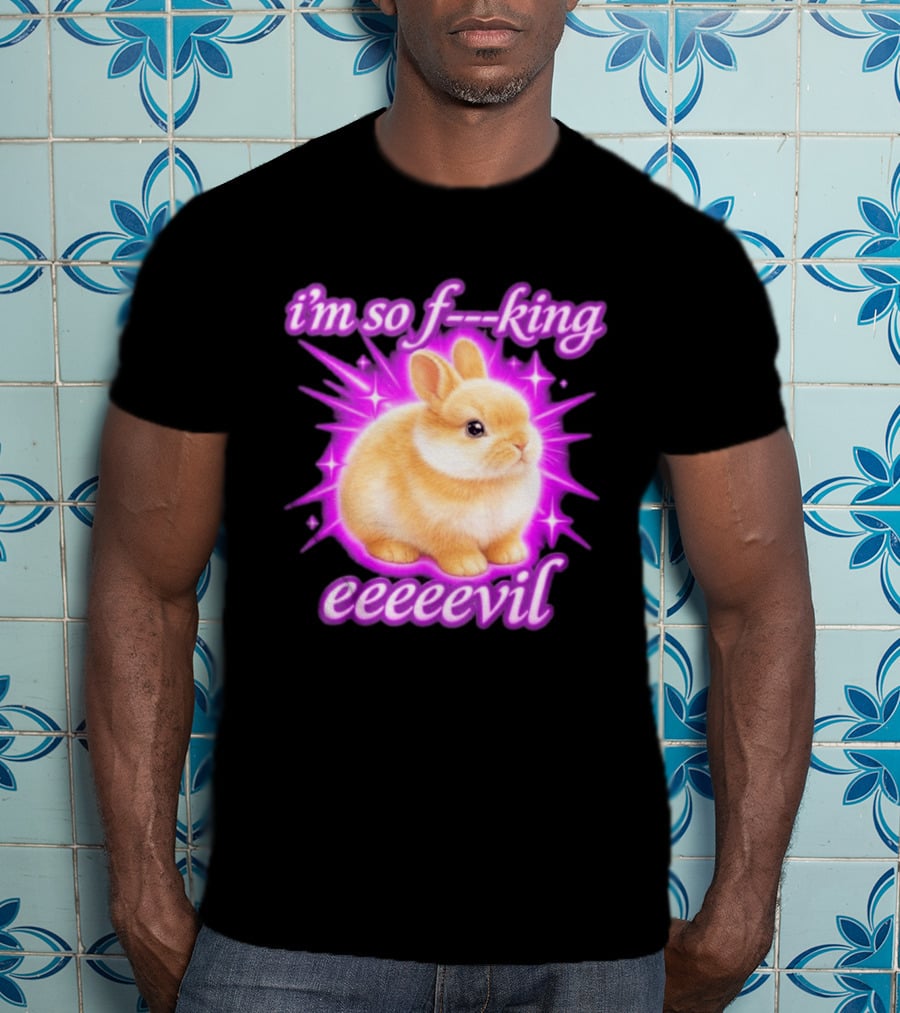 I'm So F King Eeeeevil Bunny T-Shirt